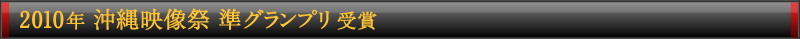 2010年 沖縄映像祭 準グランプリ 受賞