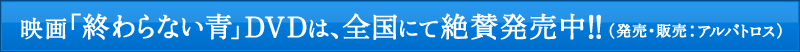 映画「終わらない青」、アルバトロス・フィルムにて、絶賛発売中！